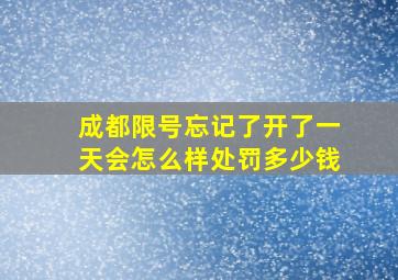 成都限号忘记了开了一天会怎么样处罚多少钱