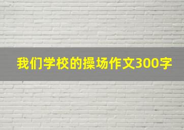 我们学校的操场作文300字