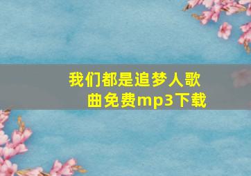 我们都是追梦人歌曲免费mp3下载