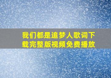 我们都是追梦人歌词下载完整版视频免费播放