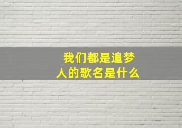 我们都是追梦人的歌名是什么