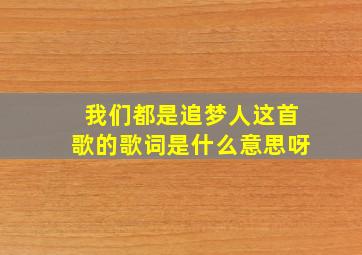 我们都是追梦人这首歌的歌词是什么意思呀