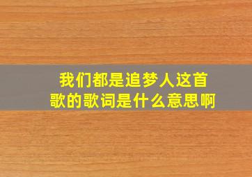 我们都是追梦人这首歌的歌词是什么意思啊