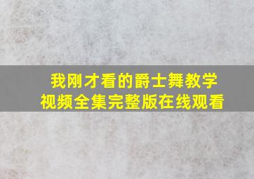 我刚才看的爵士舞教学视频全集完整版在线观看