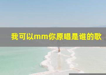 我可以mm你原唱是谁的歌