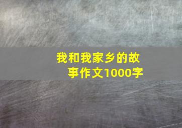 我和我家乡的故事作文1000字