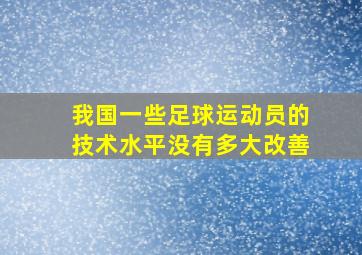 我国一些足球运动员的技术水平没有多大改善