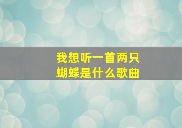 我想听一首两只蝴蝶是什么歌曲