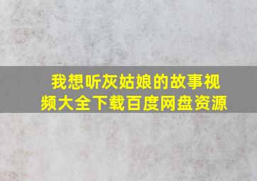 我想听灰姑娘的故事视频大全下载百度网盘资源