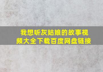 我想听灰姑娘的故事视频大全下载百度网盘链接