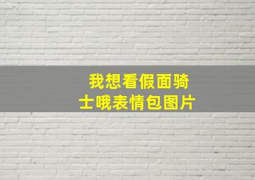 我想看假面骑士哦表情包图片