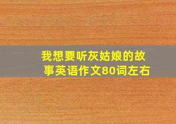 我想要听灰姑娘的故事英语作文80词左右