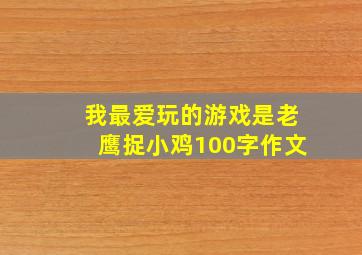 我最爱玩的游戏是老鹰捉小鸡100字作文