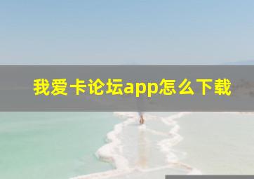 我爱卡论坛app怎么下载