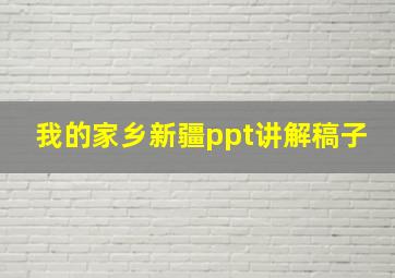 我的家乡新疆ppt讲解稿子