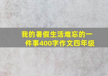 我的暑假生活难忘的一件事400字作文四年级