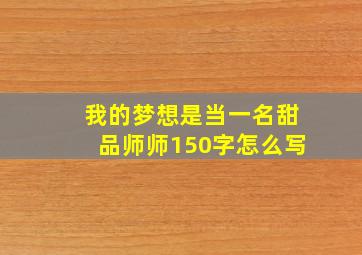 我的梦想是当一名甜品师师150字怎么写