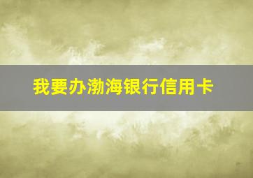 我要办渤海银行信用卡