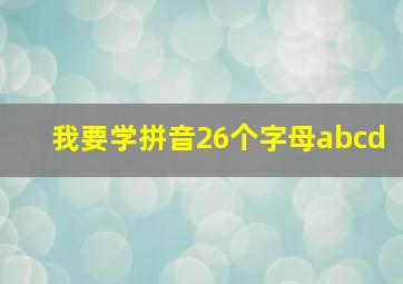 我要学拼音26个字母abcd