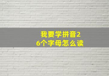 我要学拼音26个字母怎么读