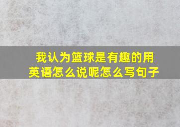 我认为篮球是有趣的用英语怎么说呢怎么写句子