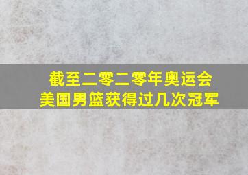 截至二零二零年奥运会美国男篮获得过几次冠军