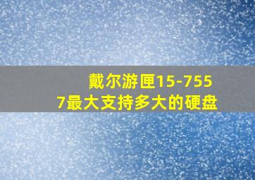 戴尔游匣15-7557最大支持多大的硬盘