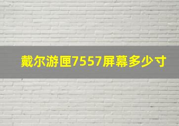 戴尔游匣7557屏幕多少寸