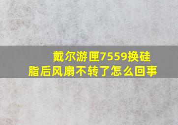 戴尔游匣7559换硅脂后风扇不转了怎么回事