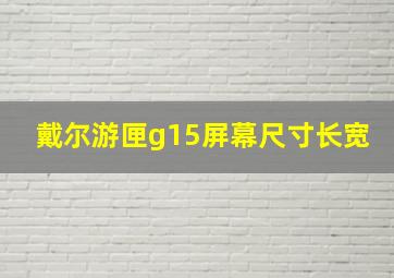 戴尔游匣g15屏幕尺寸长宽