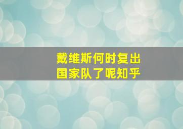 戴维斯何时复出国家队了呢知乎