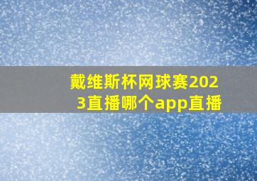 戴维斯杯网球赛2023直播哪个app直播