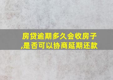 房贷逾期多久会收房子,是否可以协商延期还款