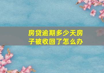 房贷逾期多少天房子被收回了怎么办