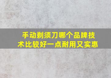 手动剃须刀哪个品牌技术比较好一点耐用又实惠