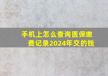 手机上怎么查询医保缴费记录2024年交的钱