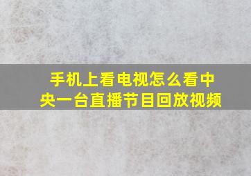 手机上看电视怎么看中央一台直播节目回放视频