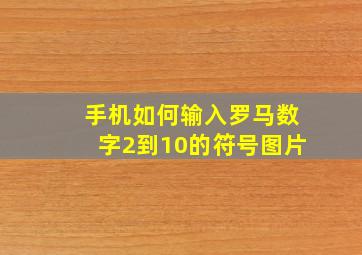 手机如何输入罗马数字2到10的符号图片