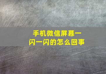 手机微信屏幕一闪一闪的怎么回事