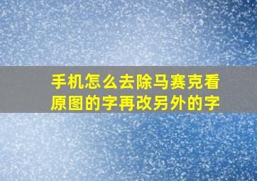 手机怎么去除马赛克看原图的字再改另外的字