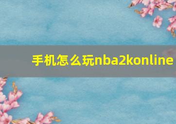 手机怎么玩nba2konline