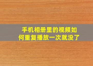 手机相册里的视频如何重复播放一次就没了