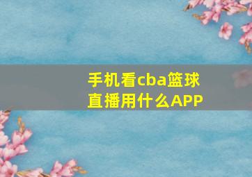 手机看cba篮球直播用什么APP