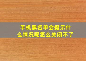 手机黑名单会提示什么情况呢怎么关闭不了