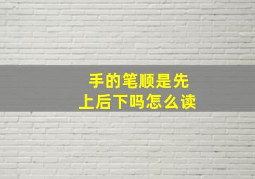 手的笔顺是先上后下吗怎么读