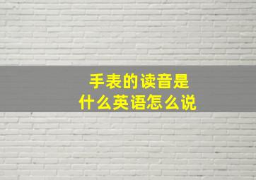 手表的读音是什么英语怎么说