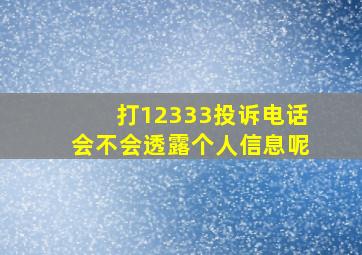 打12333投诉电话会不会透露个人信息呢