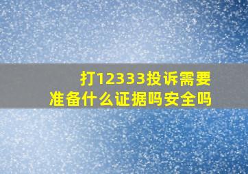 打12333投诉需要准备什么证据吗安全吗