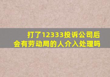 打了12333投诉公司后会有劳动局的人介入处理吗