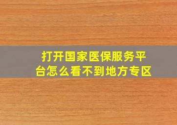 打开国家医保服务平台怎么看不到地方专区